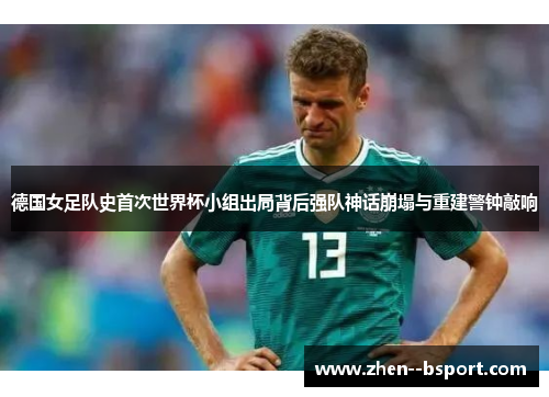 德国女足队史首次世界杯小组出局背后强队神话崩塌与重建警钟敲响 德国女足队史首次世界杯小组出局背后强队神话崩塌与重建警钟敲响