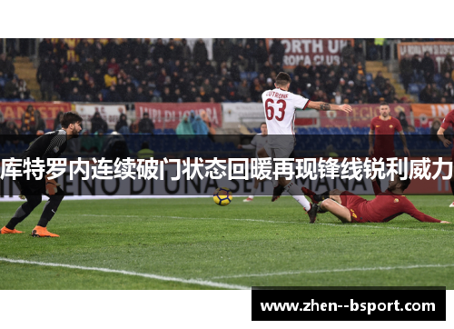 库特罗内连续破门状态回暖再现锋线锐利威力 库特罗内连续破门状态回暖再现锋线锐利威力