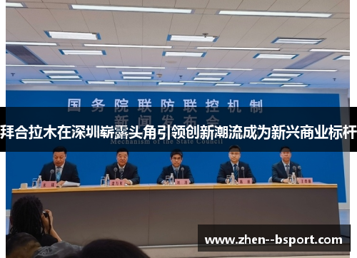 拜合拉木在深圳崭露头角引领创新潮流成为新兴商业标杆