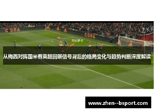 从梅西对阵国米看英超回暖信号背后的格局变化与趋势判断深度解读