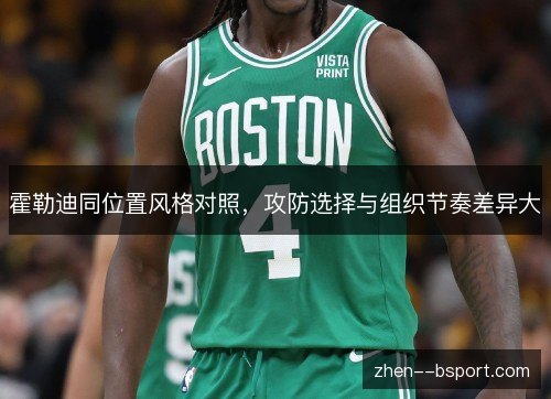 霍勒迪同位置风格对照，攻防选择与组织节奏差异大